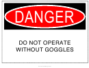 Danger Do Not Operate Without Goggles Warning Sign Template